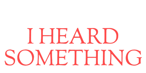 I Heard Something